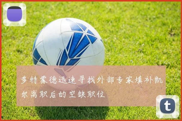 多特蒙德迅速寻找外部专家填补凯尔离职后的空缺职位