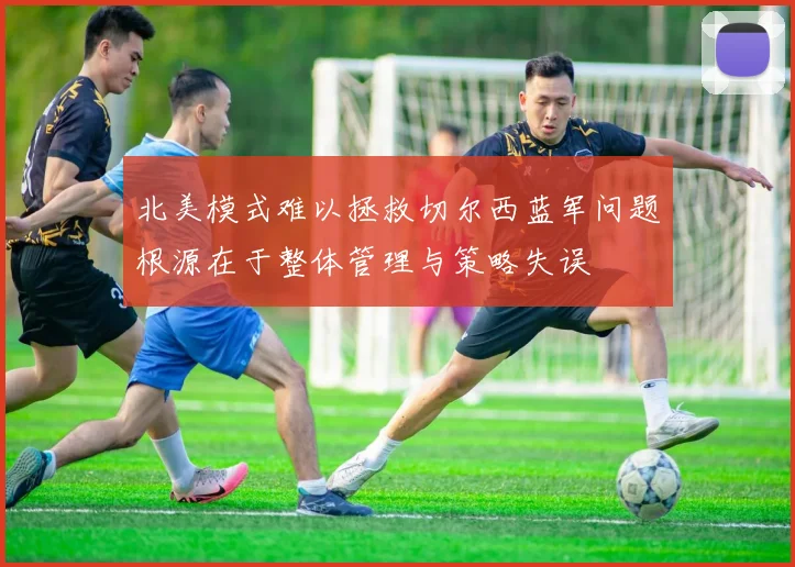 北美模式难以拯救切尔西蓝军问题根源在于整体管理与策略失误